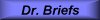 [Dr. Briefs]